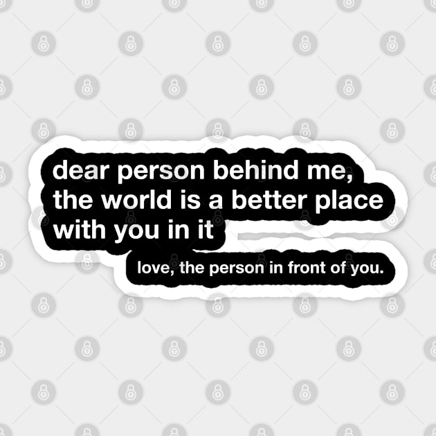 Dear Person Behind Me The World Is A Better Place Sticker by arazra